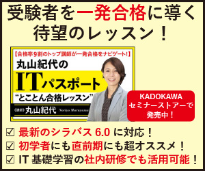 【合格率９割のトップ講師が一発合格をナビゲート！】 丸山紀代のITパスポート“とことん合格レッスン”